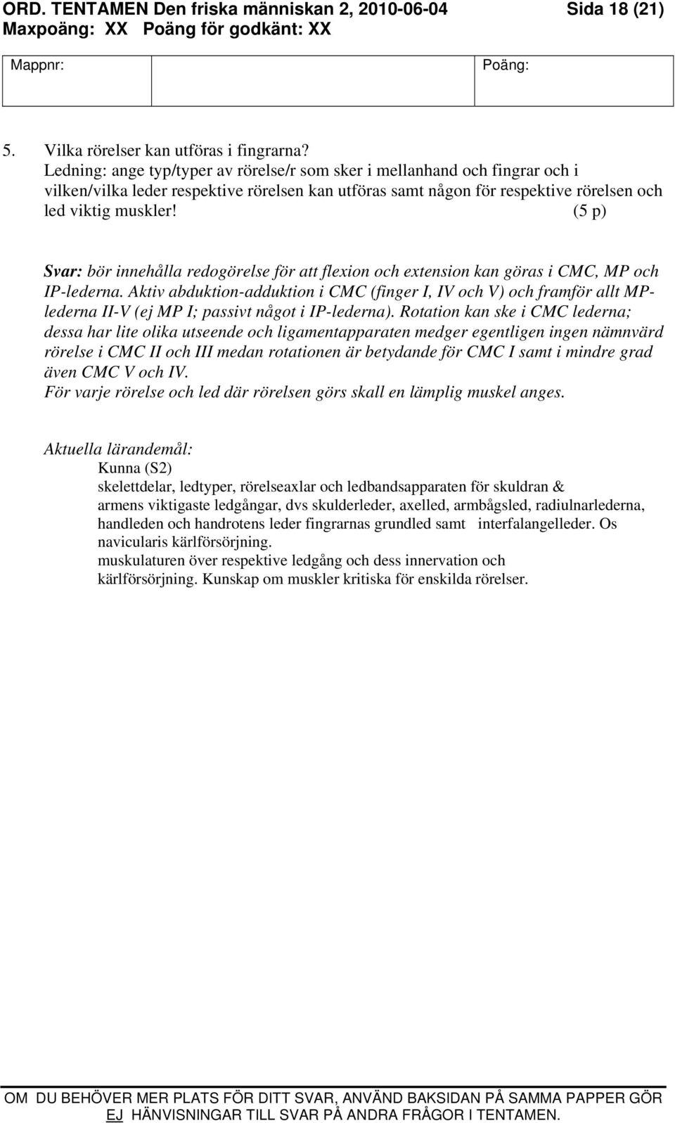 (5 p) bör innehålla redogörelse för att flexion och extension kan göras i CMC, MP och IP-lederna.