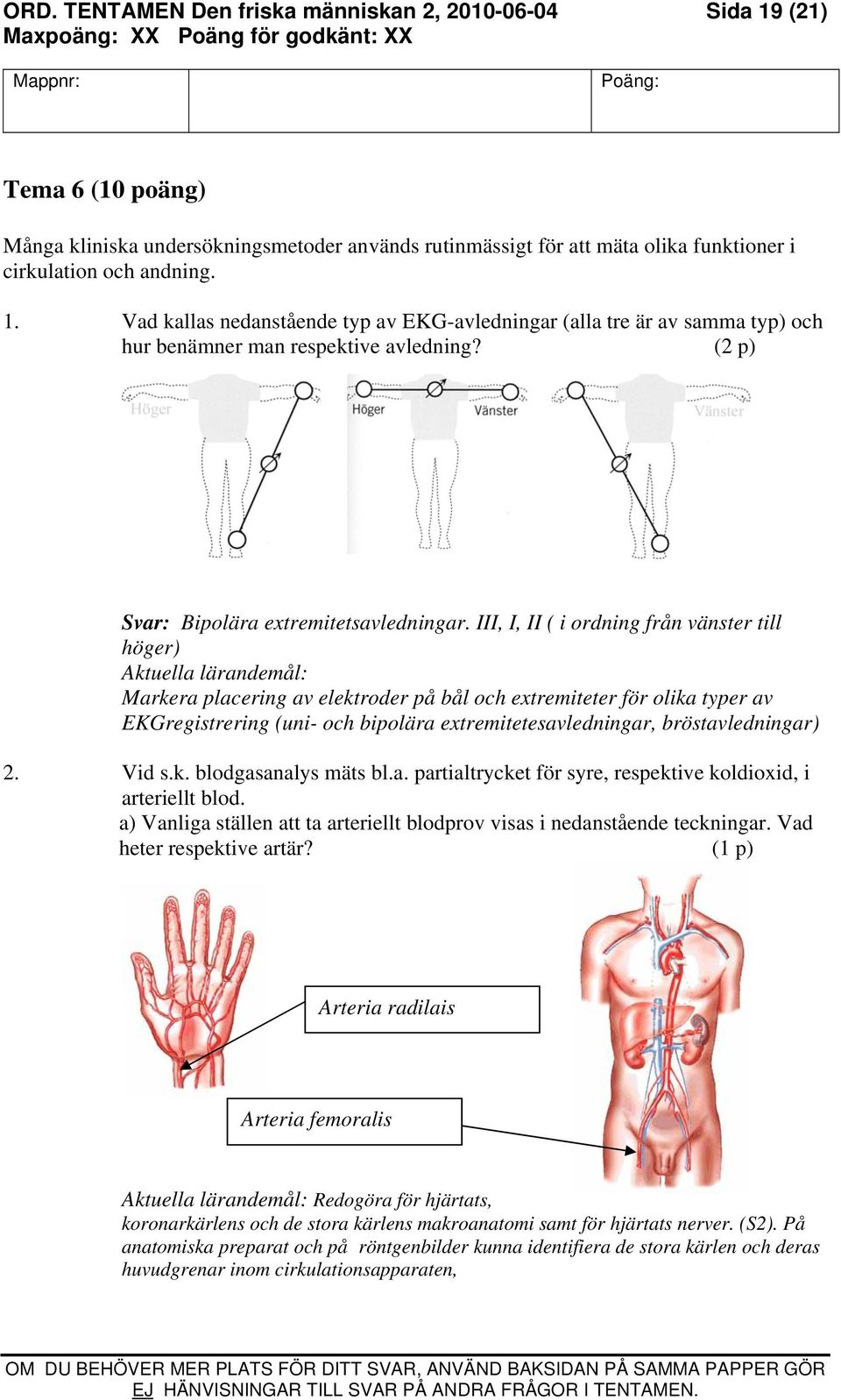 III, I, II ( i ordning från vänster till höger) Markera placering av elektroder på bål och extremiteter för olika typer av EKGregistrering (uni- och bipolära extremitetesavledningar,
