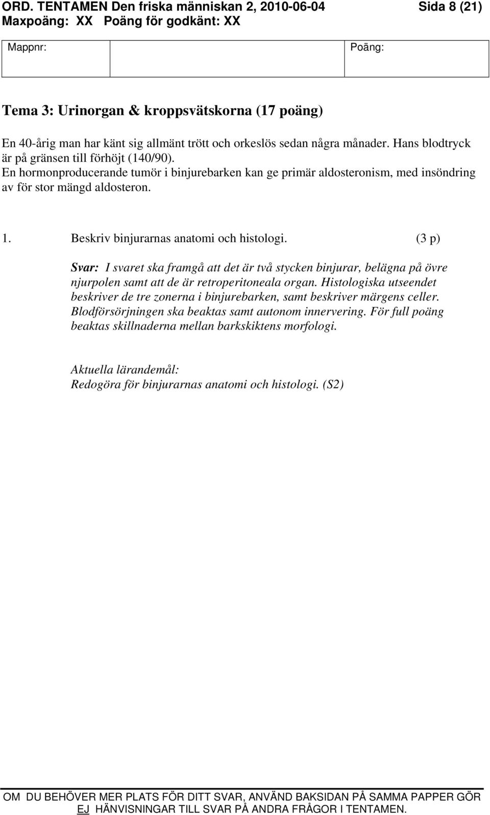 Beskriv binjurarnas anatomi och histologi. (3 p) I svaret ska framgå att det är två stycken binjurar, belägna på övre njurpolen samt att de är retroperitoneala organ.