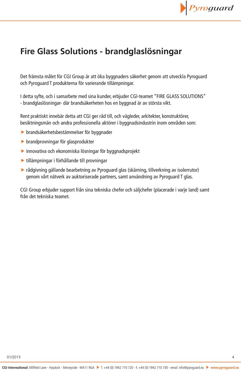 Rent praktiskt innebär detta att CGI ger råd till, och vägleder, arkitekter, konstruktörer, besiktningsmän och andra professionella aktörer i byggnadsindustrin inom områden som: