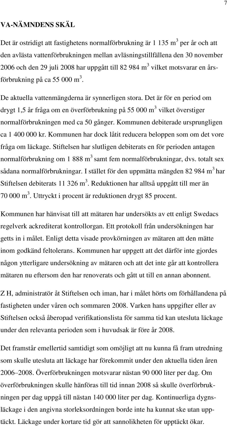 Det är för en period om drygt 1,5 år fråga om en överförbrukning på 55 000 m 3 vilket överstiger normalförbrukningen med ca 50 gånger. Kommunen debiterade ursprungligen ca 1 400 000 kr.