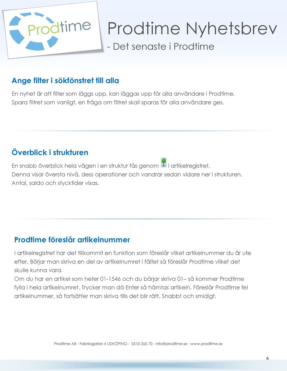 Denna visar översta nivå, dess operationer och vandrar sedan vidare ner i strukturen. Antal, saldo och stycktider visas.