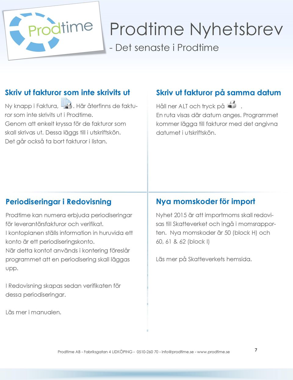 Programmet kommer lägga till fakturor med det angivna datumet i utskriftskön. Periodiseringar i Redovisning Prodtime kan numera erbjuda periodiseringar för leverantörsfakturor och verifikat.