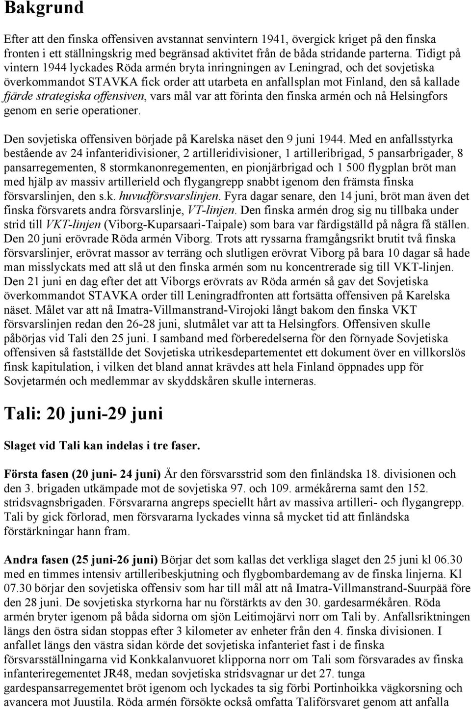 strategiska offensiven, vars mål var att förinta den finska armén och nå Helsingfors genom en serie operationer. Den sovjetiska offensiven började på Karelska näset den 9 juni 1944.