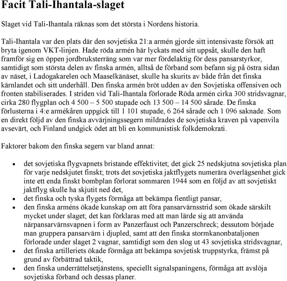 Hade röda armén här lyckats med sitt uppsåt, skulle den haft framför sig en öppen jordbruksterräng som var mer fördelaktig för dess pansarstyrkor, samtidigt som största delen av finska armén, alltså