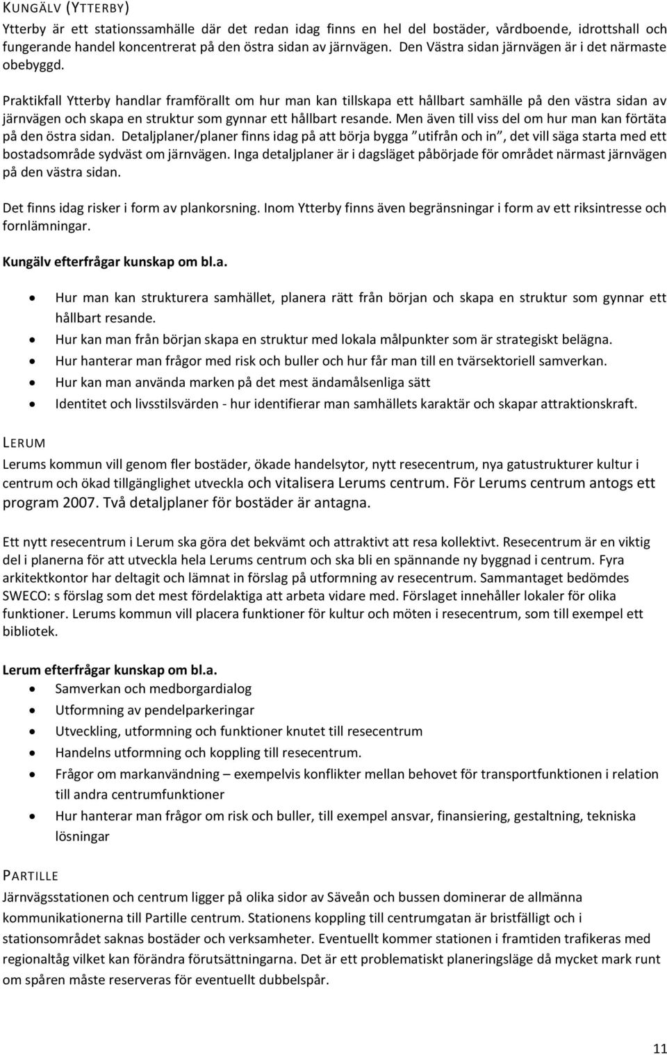 Praktikfall Ytterby handlar framförallt om hur man kan tillskapa ett hållbart samhälle på den västra sidan av järnvägen och skapa en struktur som gynnar ett hållbart resande.