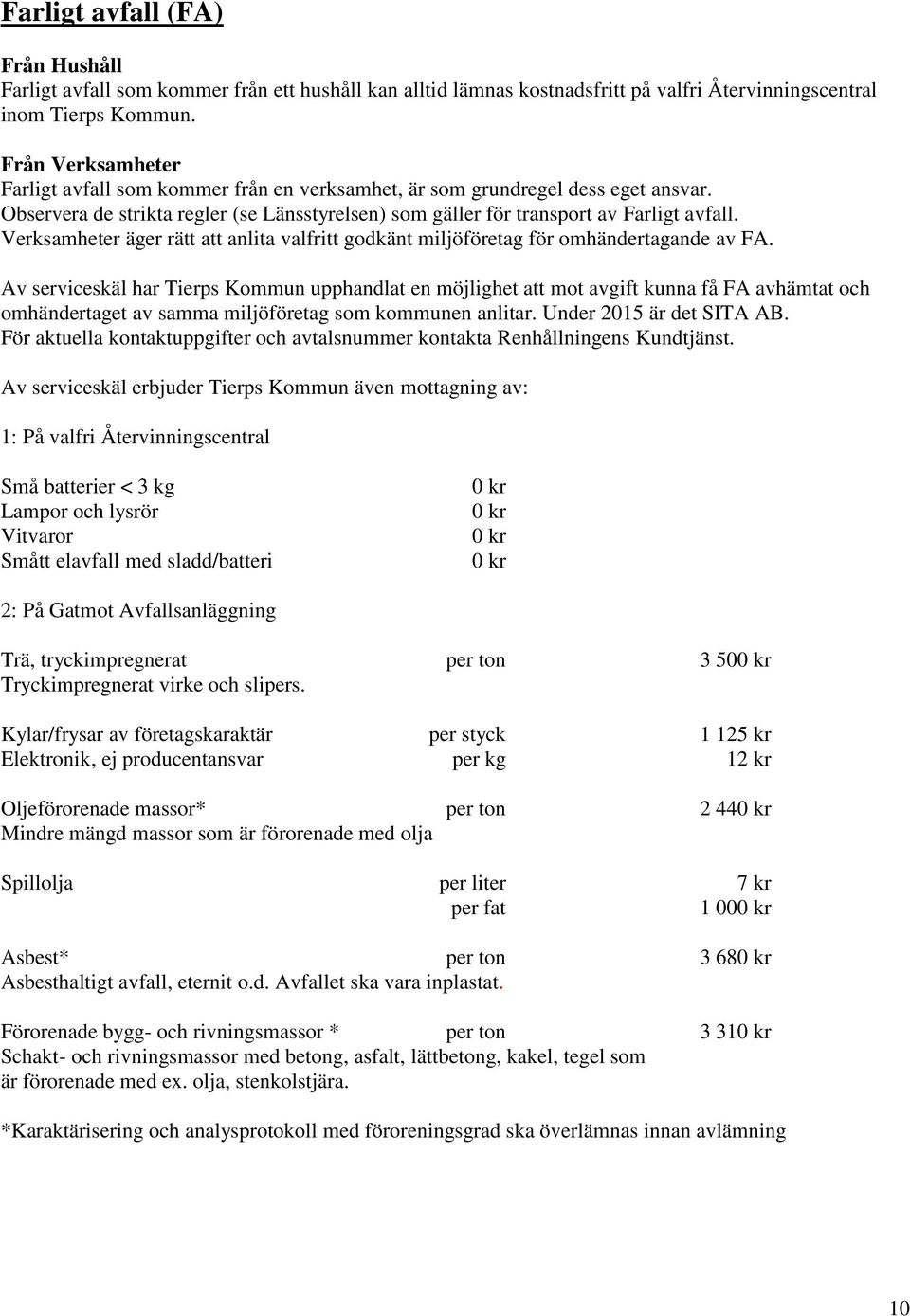 Verksamheter äger rätt att anlita valfritt godkänt miljöföretag för omhändertagande av FA.