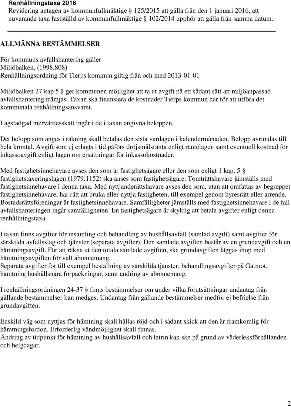 808) Renhållningsordning för Tierps kommun giltig från och med 2013-01-01 Miljöbalken 27 kap 5 ger kommunen möjlighet att ta ut avgift på ett sådant sätt att miljöanpassad avfallshantering främjas.