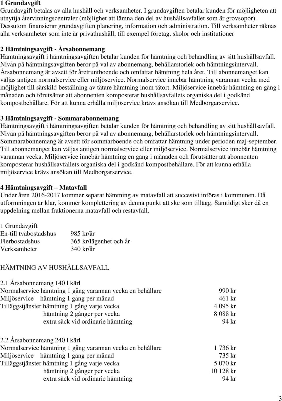 Dessutom finansierar grundavgiften planering, information och administration.
