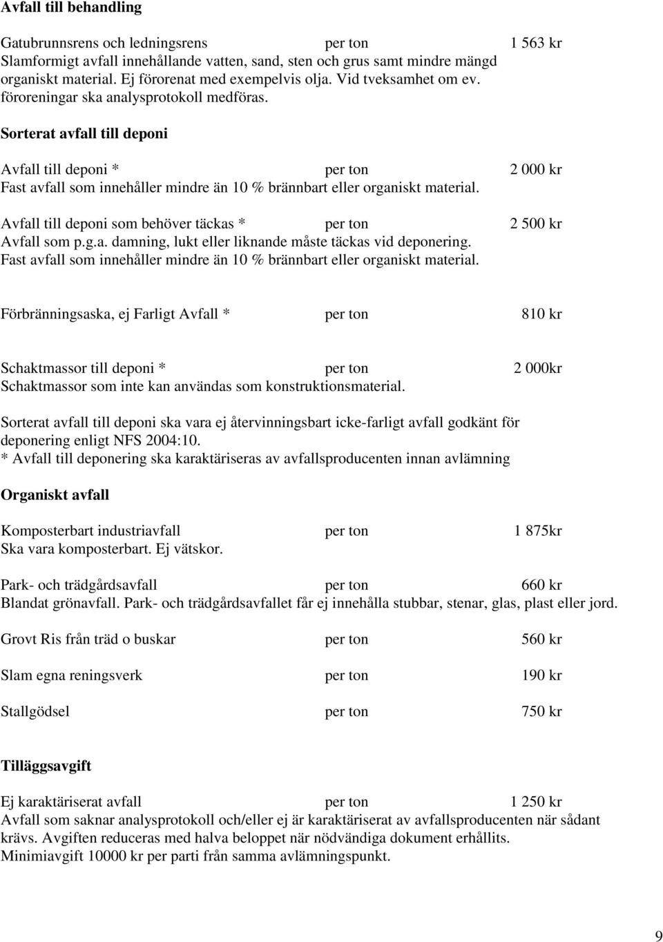 Sorterat avfall till deponi Avfall till deponi * per ton 2 000 kr Fast avfall som innehåller mindre än 10 % brännbart eller organiskt material.