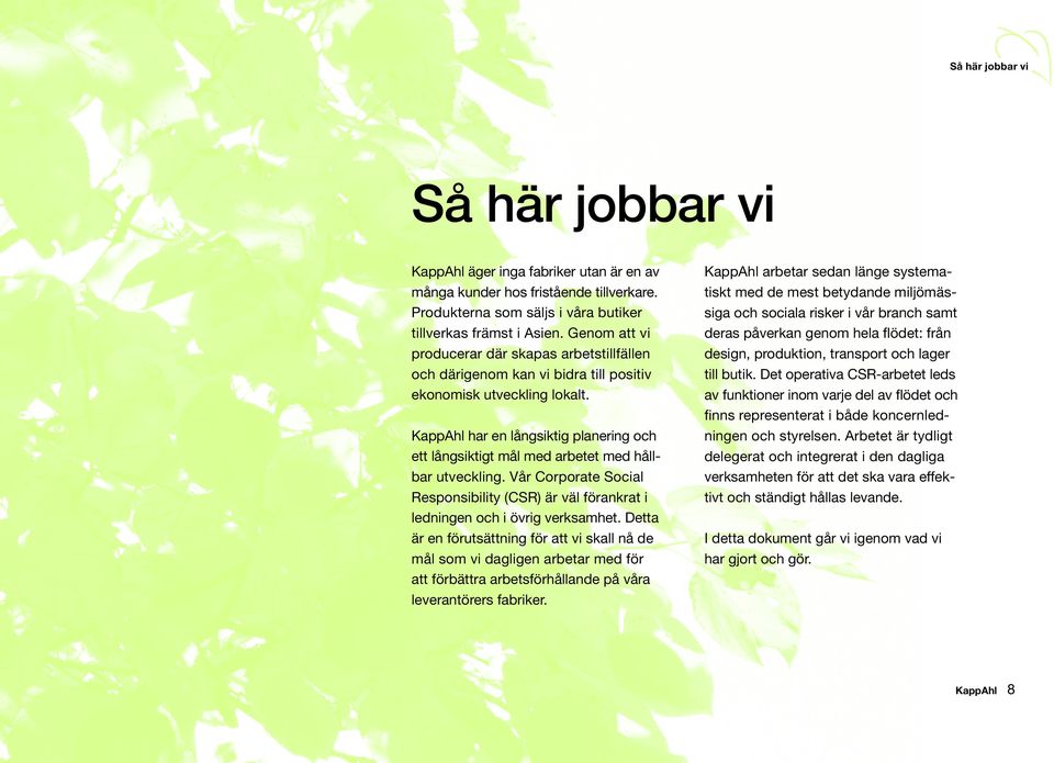 KappAhl har en långsiktig planering och ett långsiktigt mål med arbetet med håll bar utveckling. Vår Corporate Social Responsibility (CSR) är väl förankrat i ledningen och i övrig verksamhet.
