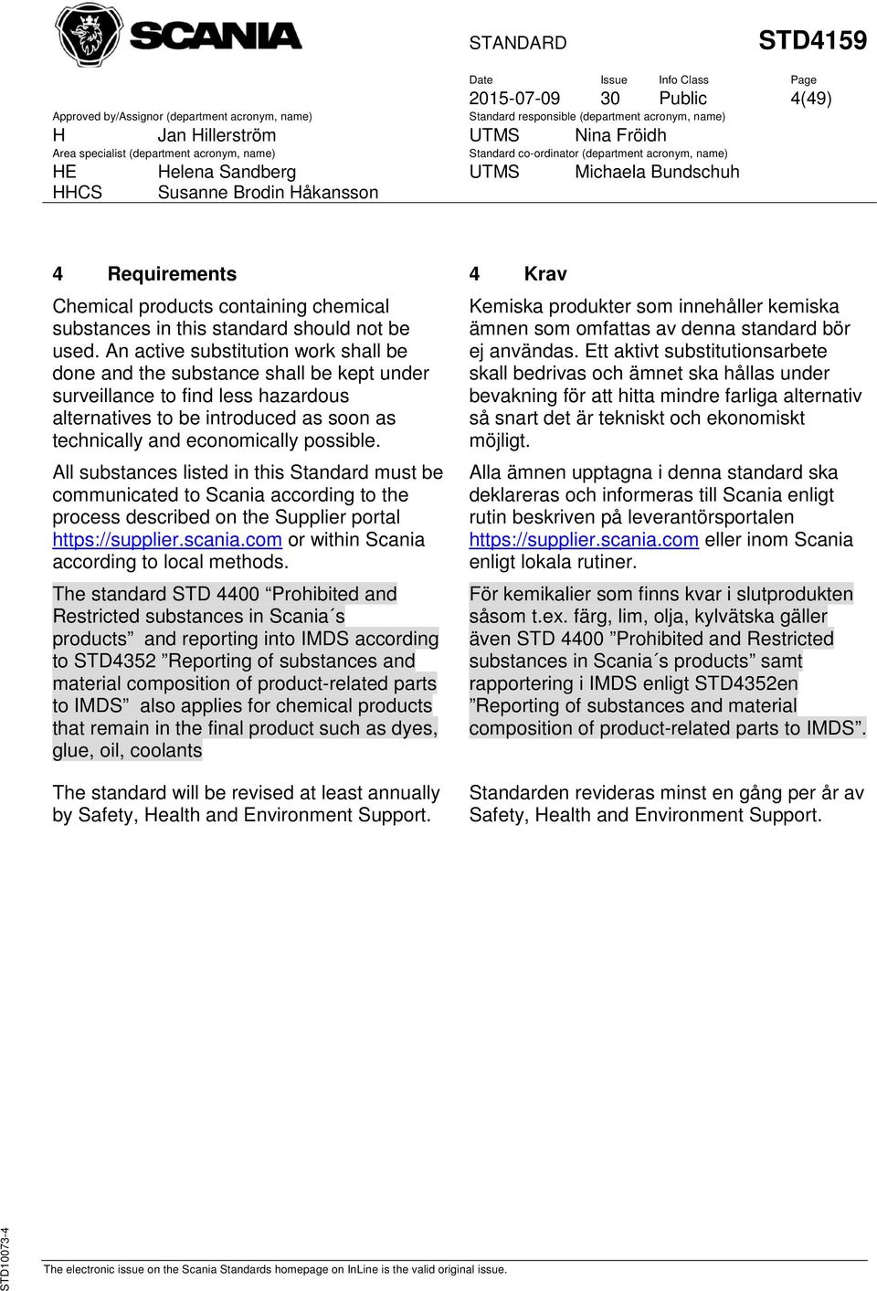 All substances listed in this Standard must be communicated to Scania according to the process described on the Supplier portal https://supplier.scania.com or within Scania according to local methods.