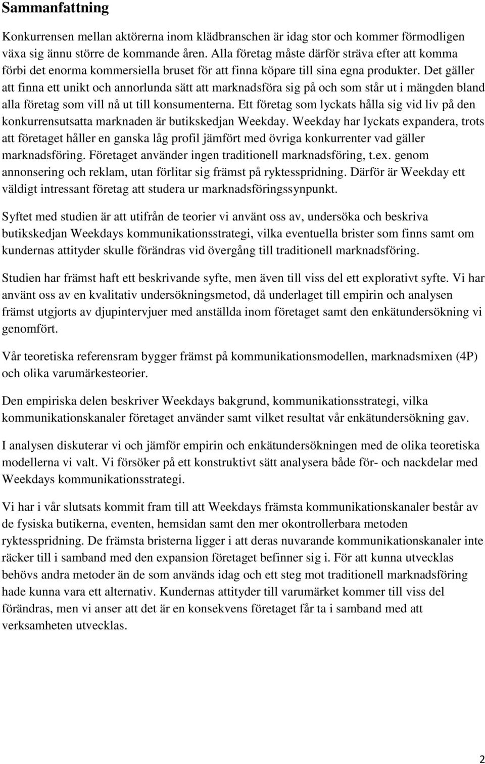 Det gäller att finna ett unikt och annorlunda sätt att marknadsföra sig på och som står ut i mängden bland alla företag som vill nå ut till konsumenterna.