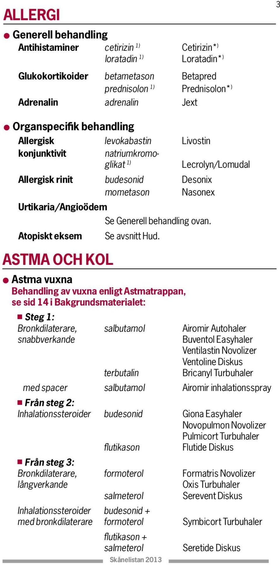 behandling ovan. Atopiskt eksem Se avsnitt Hud.