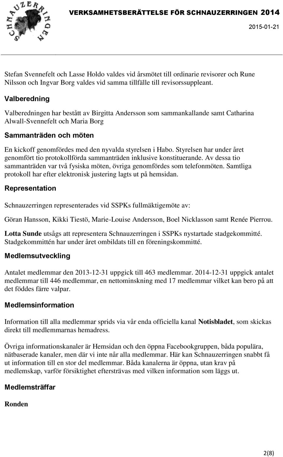 styrelsen i Habo. Styrelsen har under året genomfört tio protokollförda sammanträden inklusive konstituerande. Av dessa tio sammanträden var två fysiska möten, övriga genomfördes som telefonmöten.