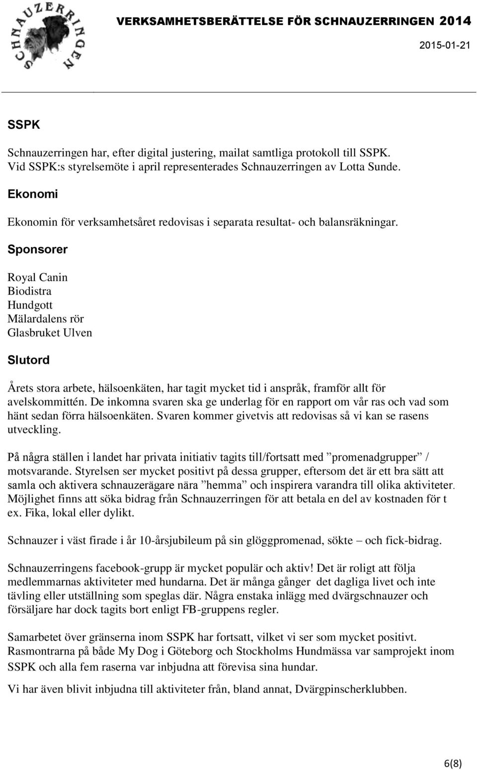 Sponsorer Royal Canin Biodistra Hundgott Mälardalens rör Glasbruket Ulven Slutord Årets stora arbete, hälsoenkäten, har tagit mycket tid i anspråk, framför allt för avelskommittén.