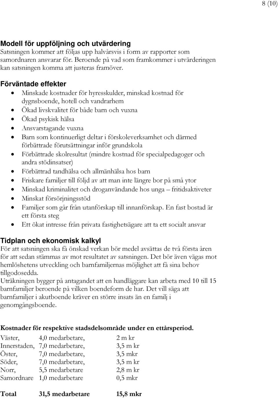 Förväntade effekter Minskade kostnader för hyresskulder, minskad kostnad för dygnsboende, hotell och vandrarhem Ökad livskvalitet för både barn och vuxna Ökad psykisk hälsa Ansvarstagande vuxna Barn