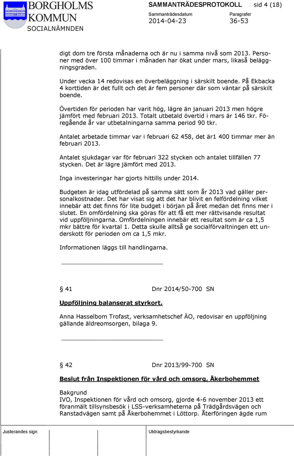 Övertiden för perioden har varit hög, lägre än januari 2013 men högre jämfört med februari 2013. Totalt utbetald övertid i mars är 146 tkr. Föregående år var utbetalningarna samma period 90 tkr.