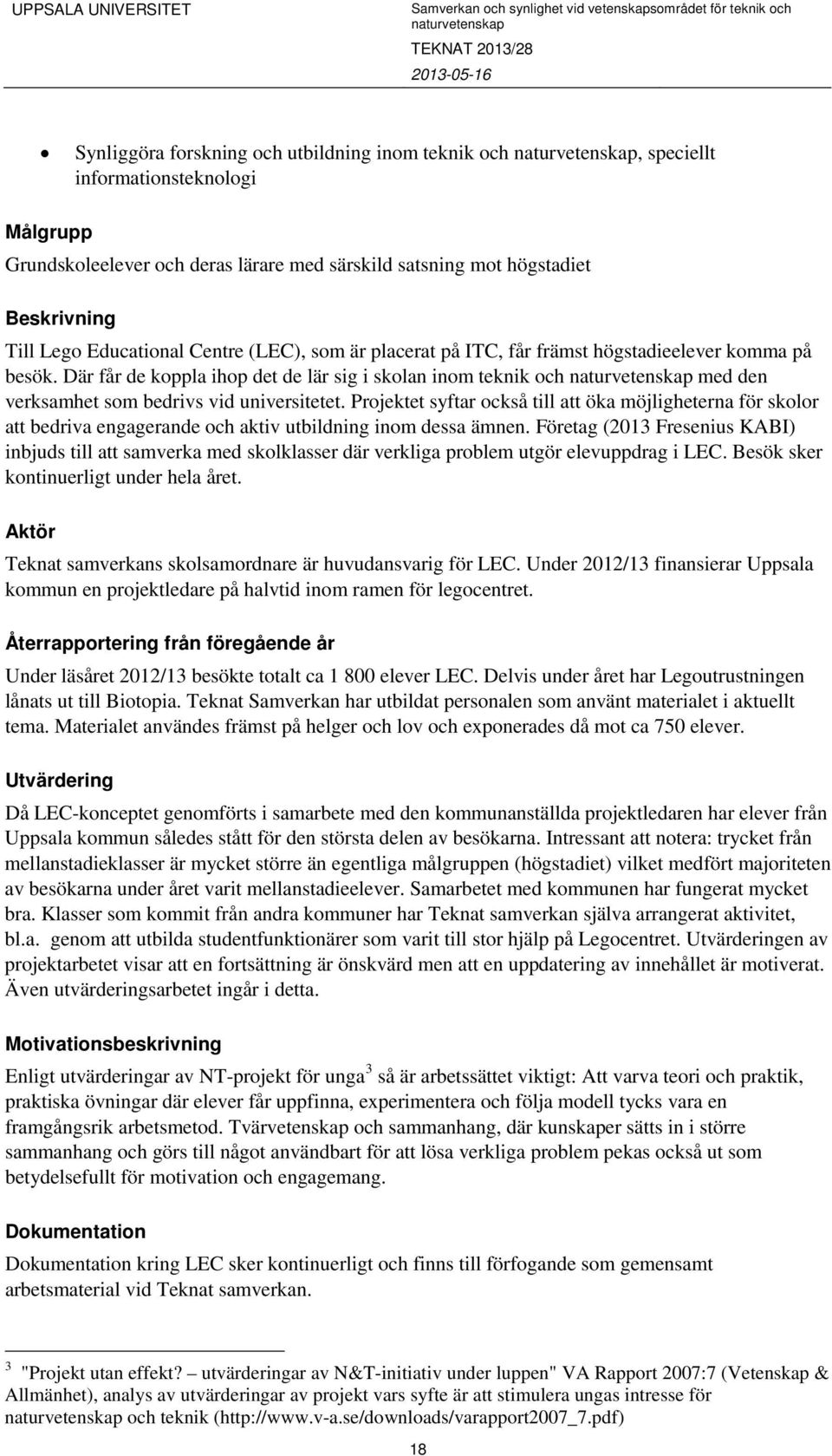 Projektet syftar också till att öka möjligheterna för skolor att bedriva engagerande och aktiv utbildning inom dessa ämnen.