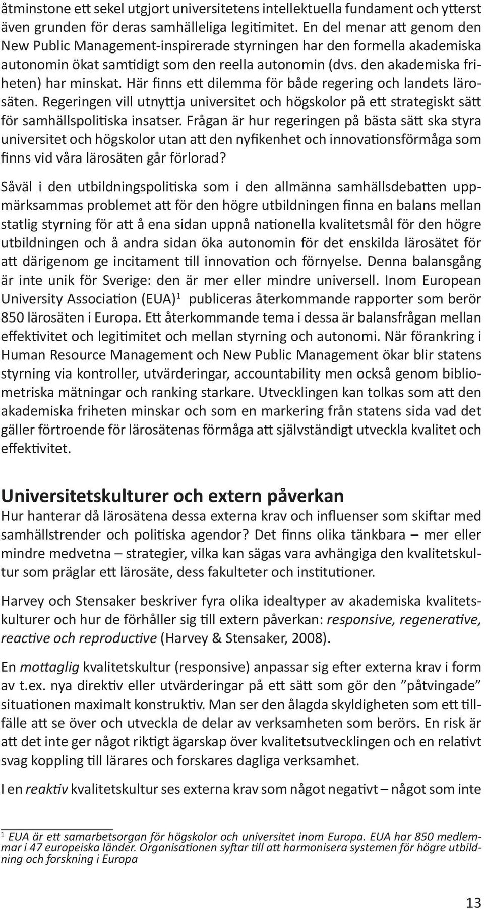 Här finns ett dilemma för både regering och landets lärosäten. Regeringen vill utnyttja universitet och högskolor på ett strategiskt sätt för samhällspolitiska insatser.