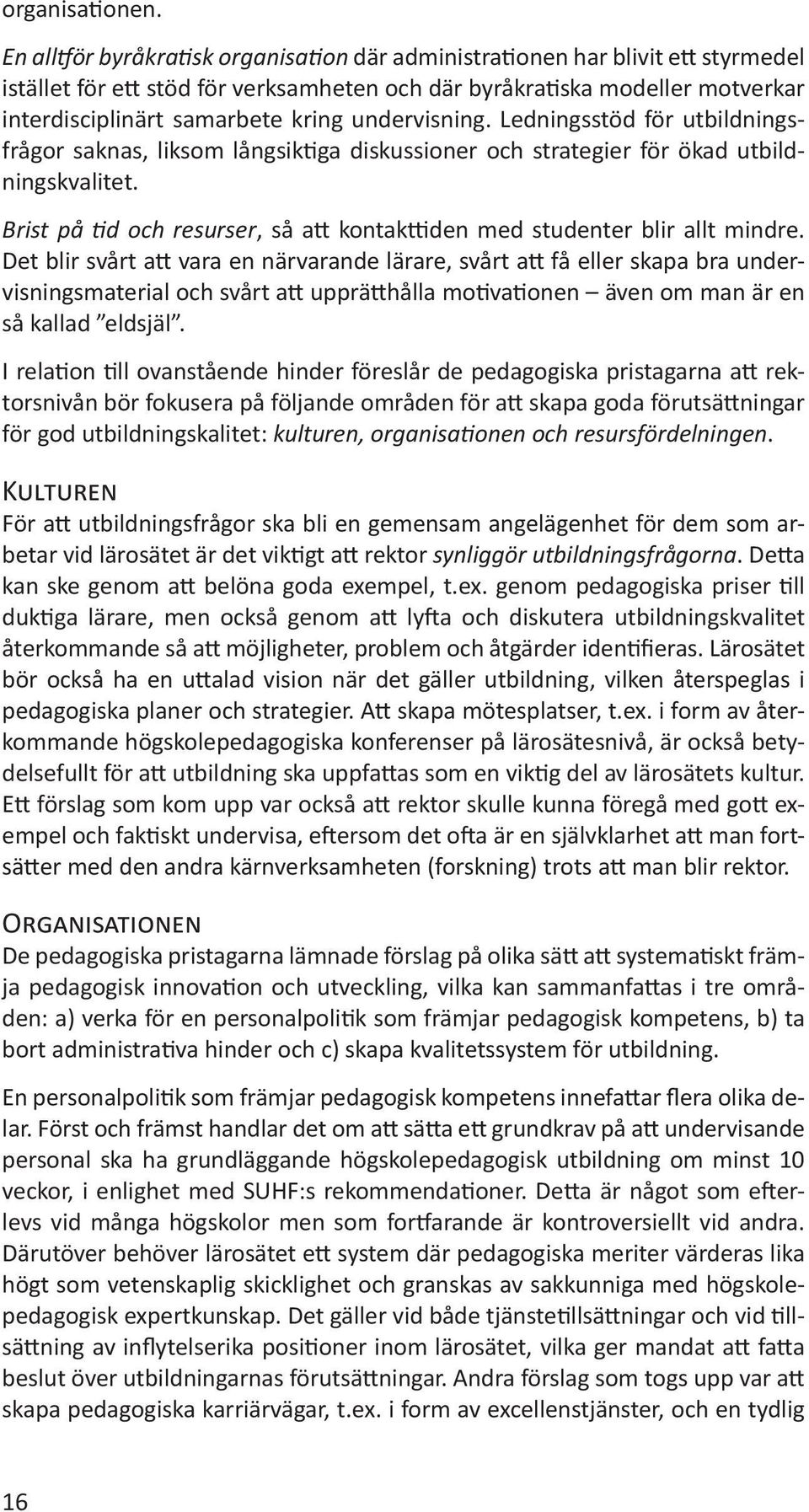 undervisning. Ledningsstöd för utbildningsfrågor saknas, liksom långsiktiga diskussioner och strategier för ökad utbildningskvalitet.