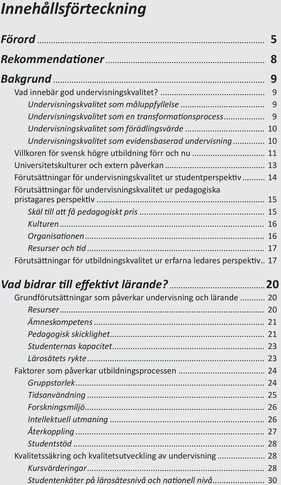 .. 10 Villkoren för svensk högre utbildning förr och nu... 11 Universitetskulturer och extern påverkan... 13 Förutsättningar för undervisningskvalitet ur studentperspektiv.