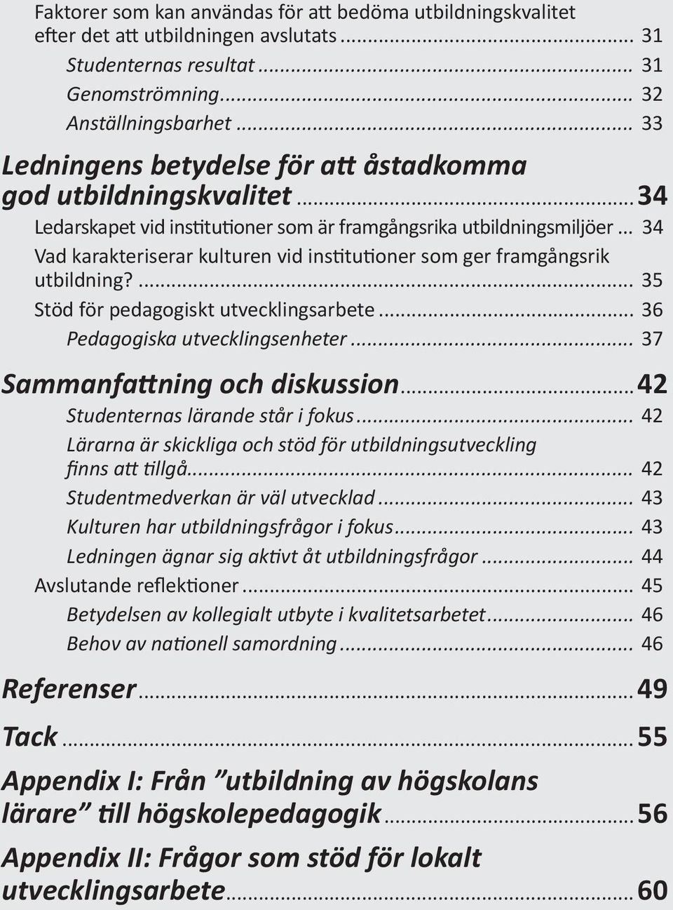 .. 34 Vad karakteriserar kulturen vid institutioner som ger framgångsrik utbildning?... 35 Stöd för pedagogiskt utvecklingsarbete... 36 Pedagogiska utvecklingsenheter.