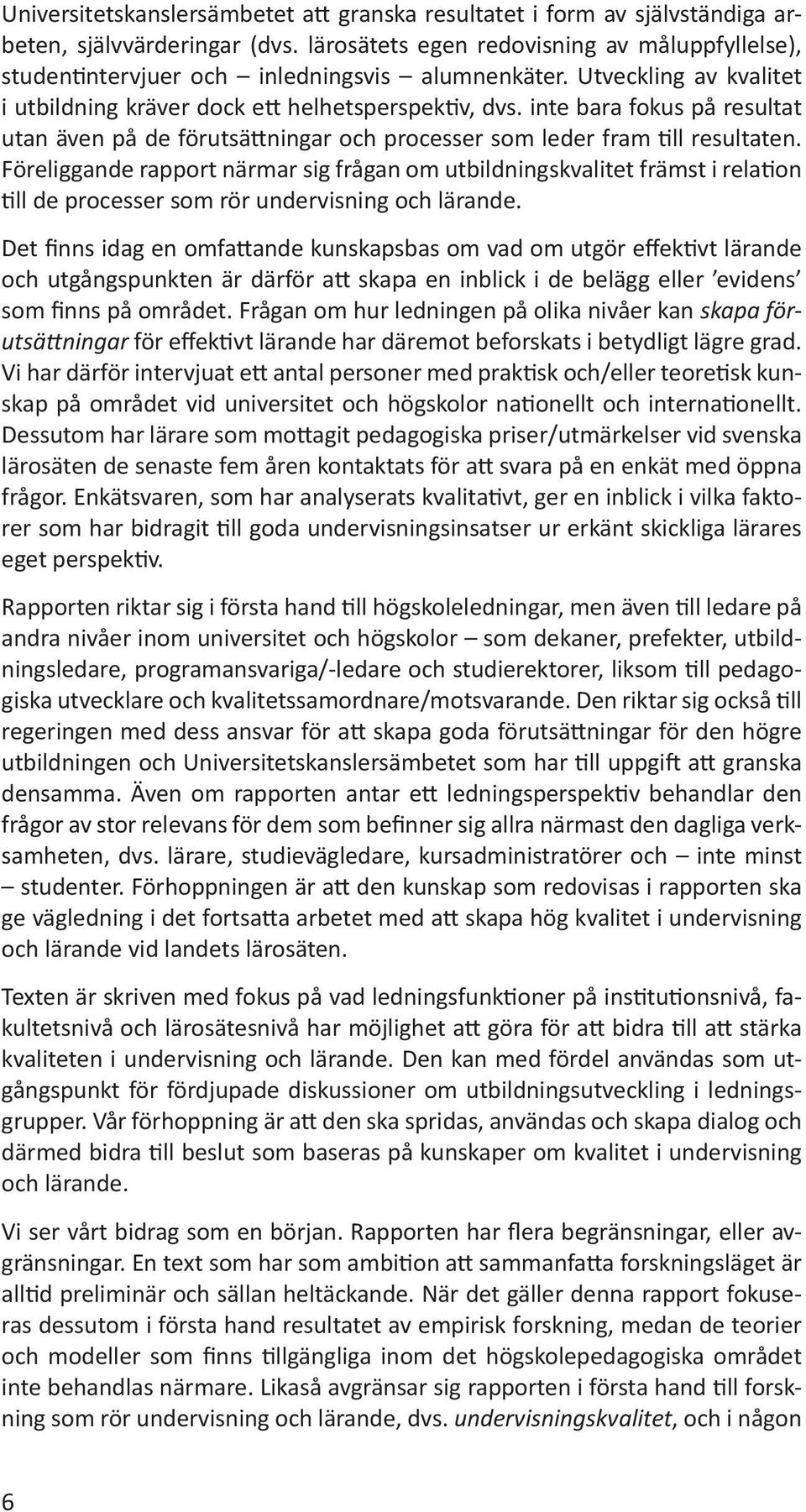 inte bara fokus på resultat utan även på de förutsättningar och processer som leder fram till resultaten.