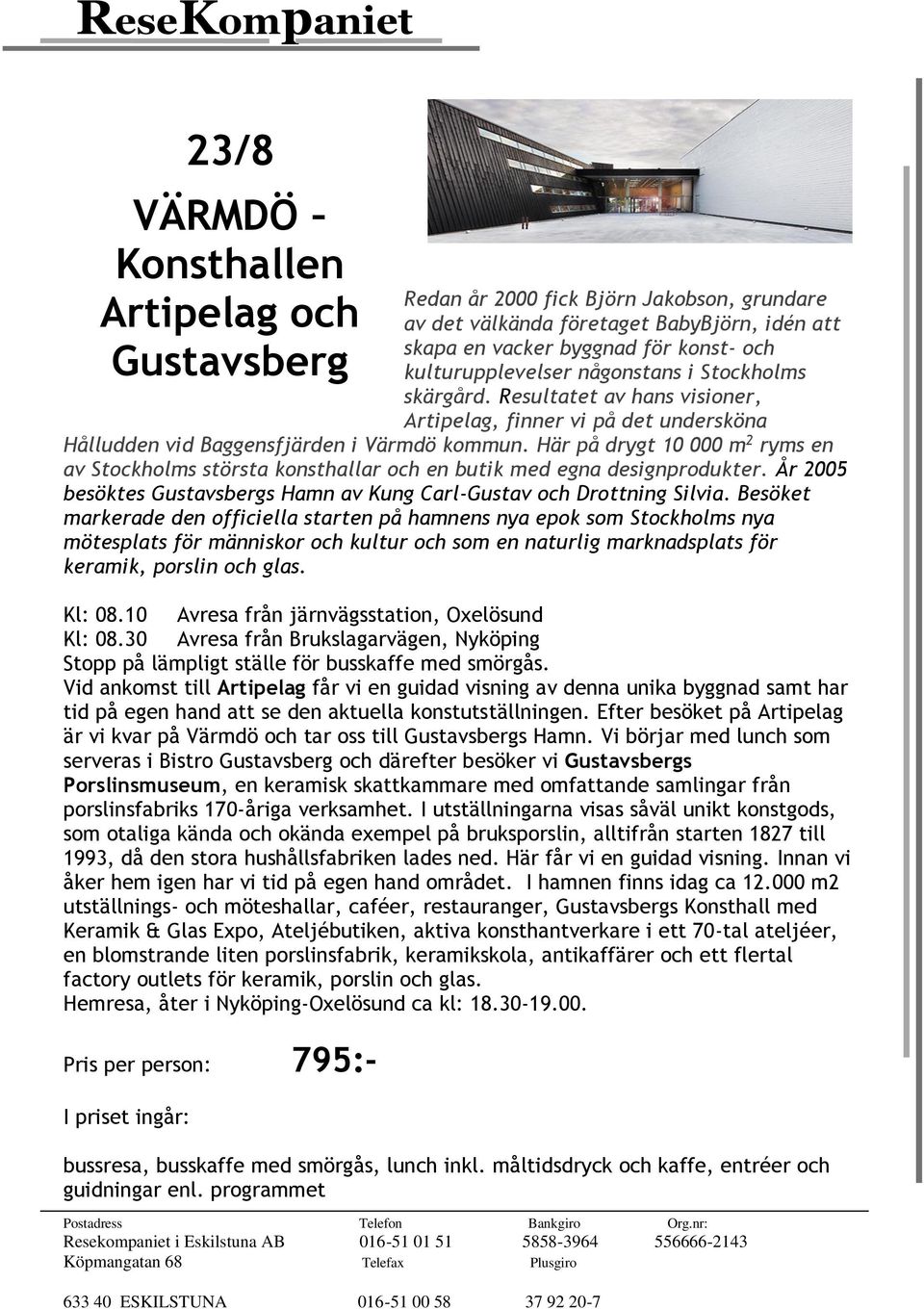 Här på drygt 10 000 m 2 ryms en av Stockholms största konsthallar och en butik med egna designprodukter. År 2005 besöktes Gustavsbergs Hamn av Kung Carl-Gustav och Drottning Silvia.