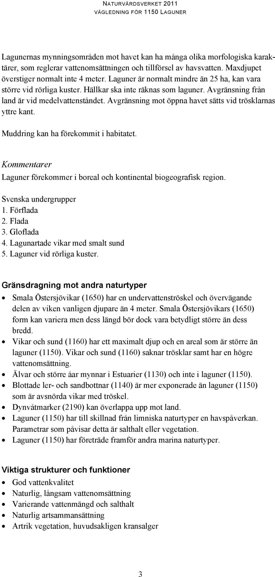 Avgränsning mot öppna havet sätts vid trösklarnas yttre kant. Muddring kan ha förekommit i habitatet. Kommentarer Laguner förekommer i boreal och kontinental biogeografisk region.