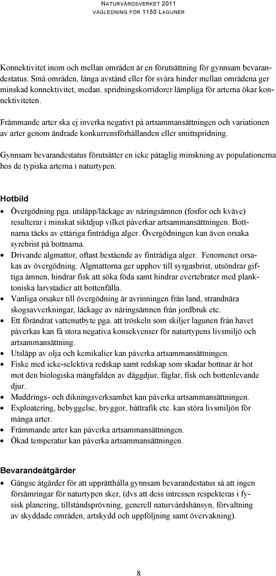 Främmande arter ska ej inverka negativt på artsammansättningen och variationen av arter genom ändrade konkurrensförhållanden eller smittspridning.