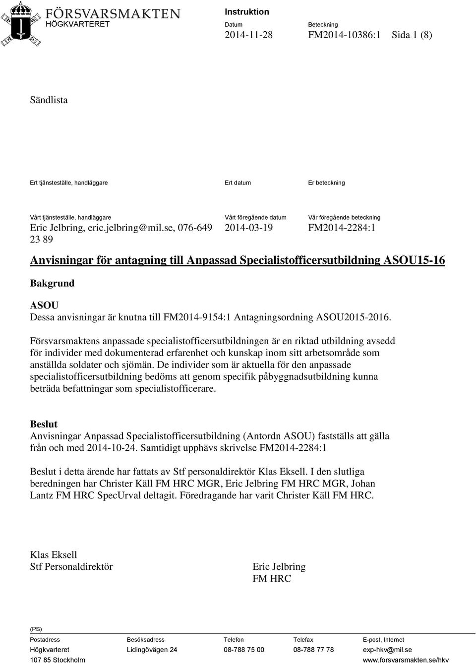 se, 076-649 23 89 2014-03-19 FM2014-2284:1 Anvisningar för antagning till Anpassad Specialistofficersutbildning ASOU15-16 Bakgrund ASOU Dessa anvisningar är knutna till FM2014-9154:1