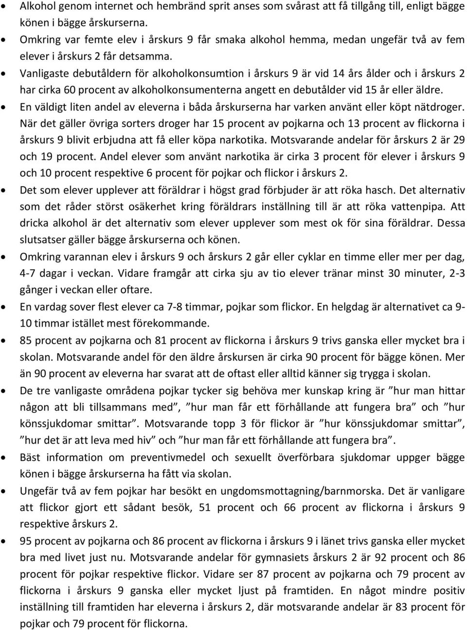 Vanligaste debutåldern för alkoholkonsumtion i årskurs 9 är vid 14 års ålder och i årskurs 2 har cirka 6 procent av alkoholkonsumenterna angett en debutålder vid 15 år eller äldre.