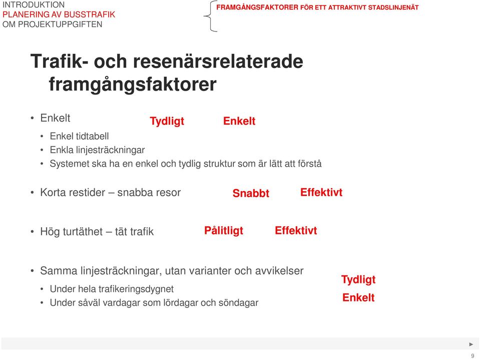 Korta restider snabba resor Snabbt Effektivt Hög turtäthet tät trafik Pålitligt Effektivt Samma linjesträckningar,