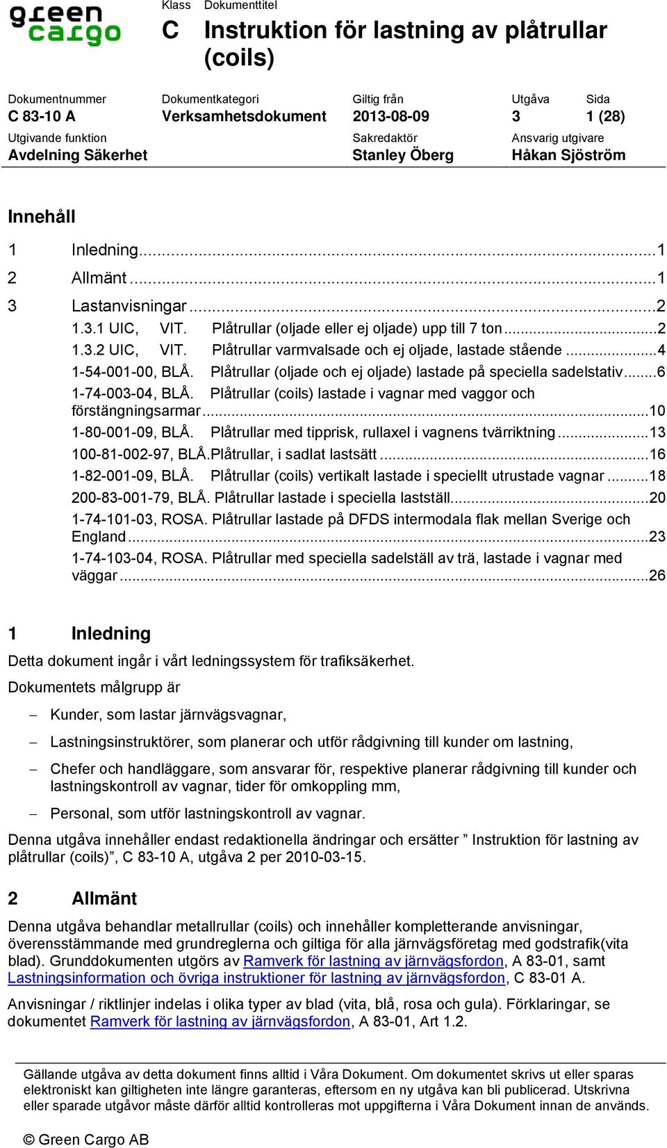 . Plåtrullar (oljade eller ej oljade) upp till 7 ton... 2 3.2 1.3.2 UIC, VIT.. Plåtrullar varmvalsade och ej oljade, lastade stående... 4 3.3 1-54-001-00, BLÅ.