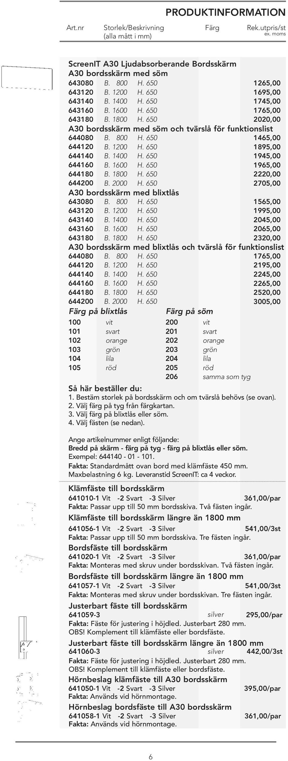 800 H. 650 B. 1200 H. 650 B. 1400 H. 650 B. 1600 H. 650 B. 1800 H. 650 B. 2000 H. 650 A30 bordsskärm med blixtlås 643080 643120 643140 643160 643180 B. 800 B. 1200 B. 1400 B. 1600 B. 1800 H. 650 H.