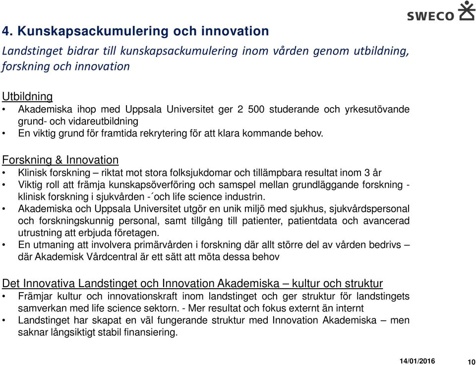 Forskning & Innovation Klinisk forskning riktat mot stora folksjukdomar och tillämpbara resultat inom 3 år Viktig roll att främja kunskapsöverföring och samspel mellan grundläggande forskning -