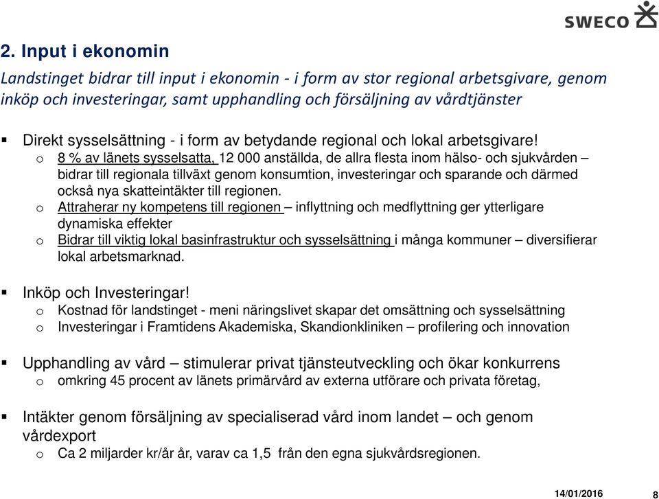 o 8 % av länets sysselsatta, 12 000 anställda, de allra flesta inom hälso- och sjukvården bidrar till regionala tillväxt genom konsumtion, investeringar och sparande och därmed också nya