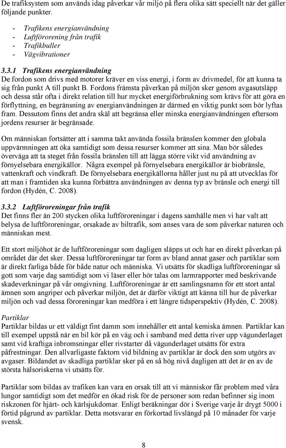 3.1 Trafikens energianvändning De fordon som drivs med motorer kräver en viss energi, i form av drivmedel, för att kunna ta sig från punkt A till punkt B.