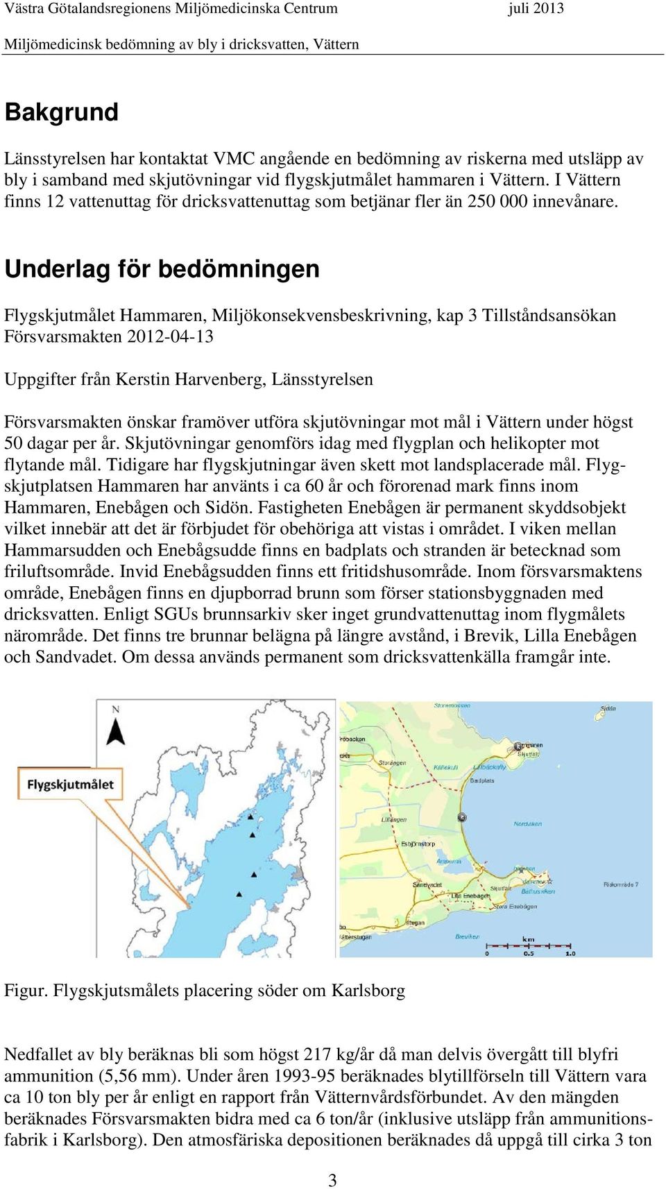 Underlag för bedömningen Flygskjutmålet Hammaren, Miljökonsekvensbeskrivning, kap 3 Tillståndsansökan Försvarsmakten 2012-04-13 Uppgifter från Kerstin Harvenberg, Länsstyrelsen Försvarsmakten önskar