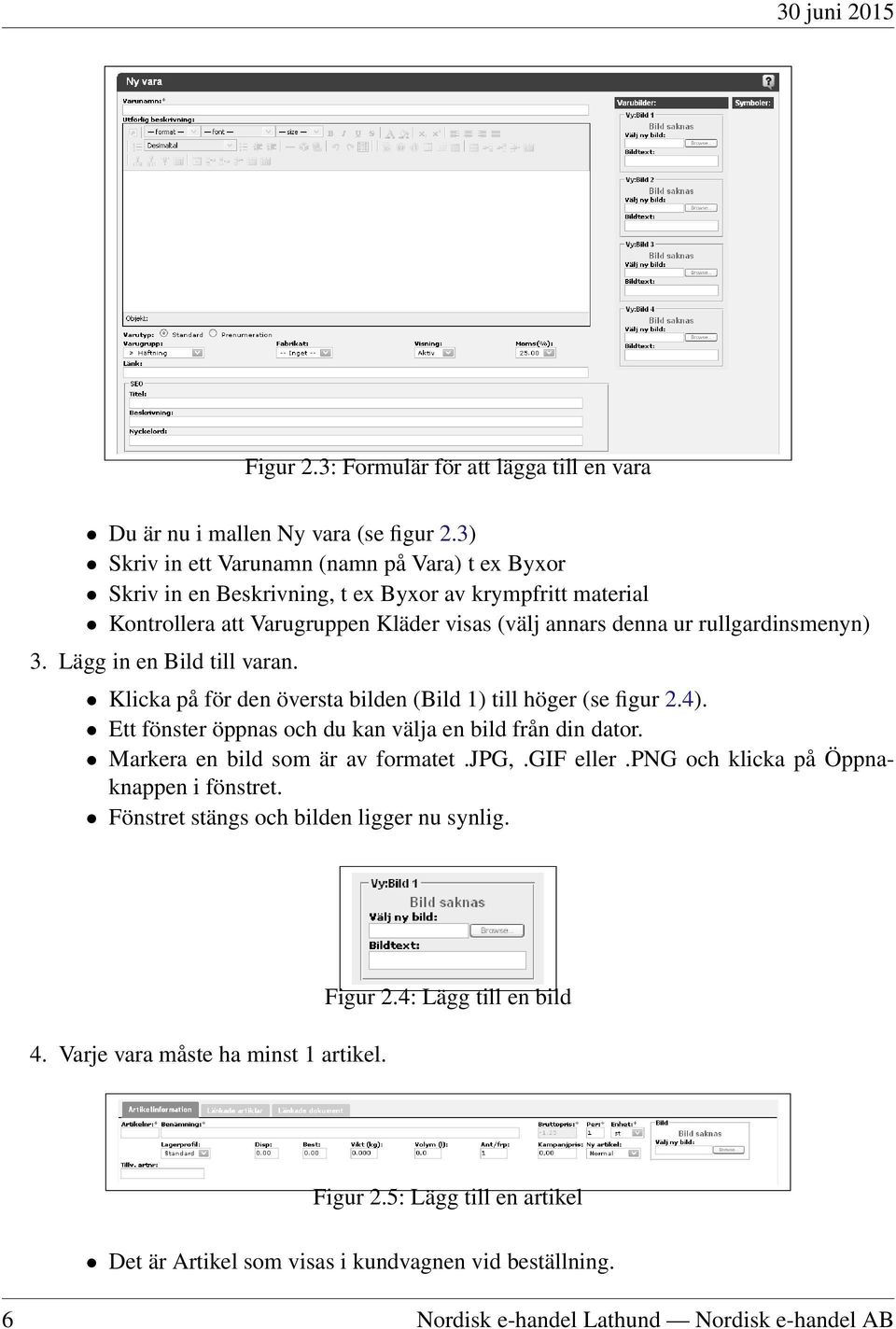 Lägg in en Bild till varan. Klicka på för den översta bilden (Bild 1) till höger (se figur 2.4). Ett fönster öppnas och du kan välja en bild från din dator. Markera en bild som är av formatet.