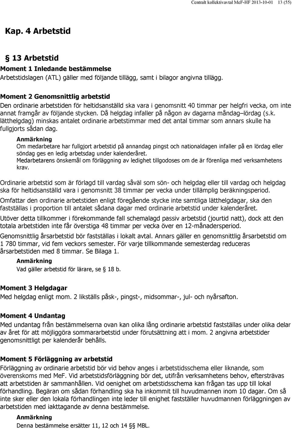 Då helgdag infaller på någon av dagarna måndag lördag (s.k. lätthelgdag) minskas antalet ordinarie arbetstimmar med det antal timmar som annars skulle ha fullgjorts sådan dag.