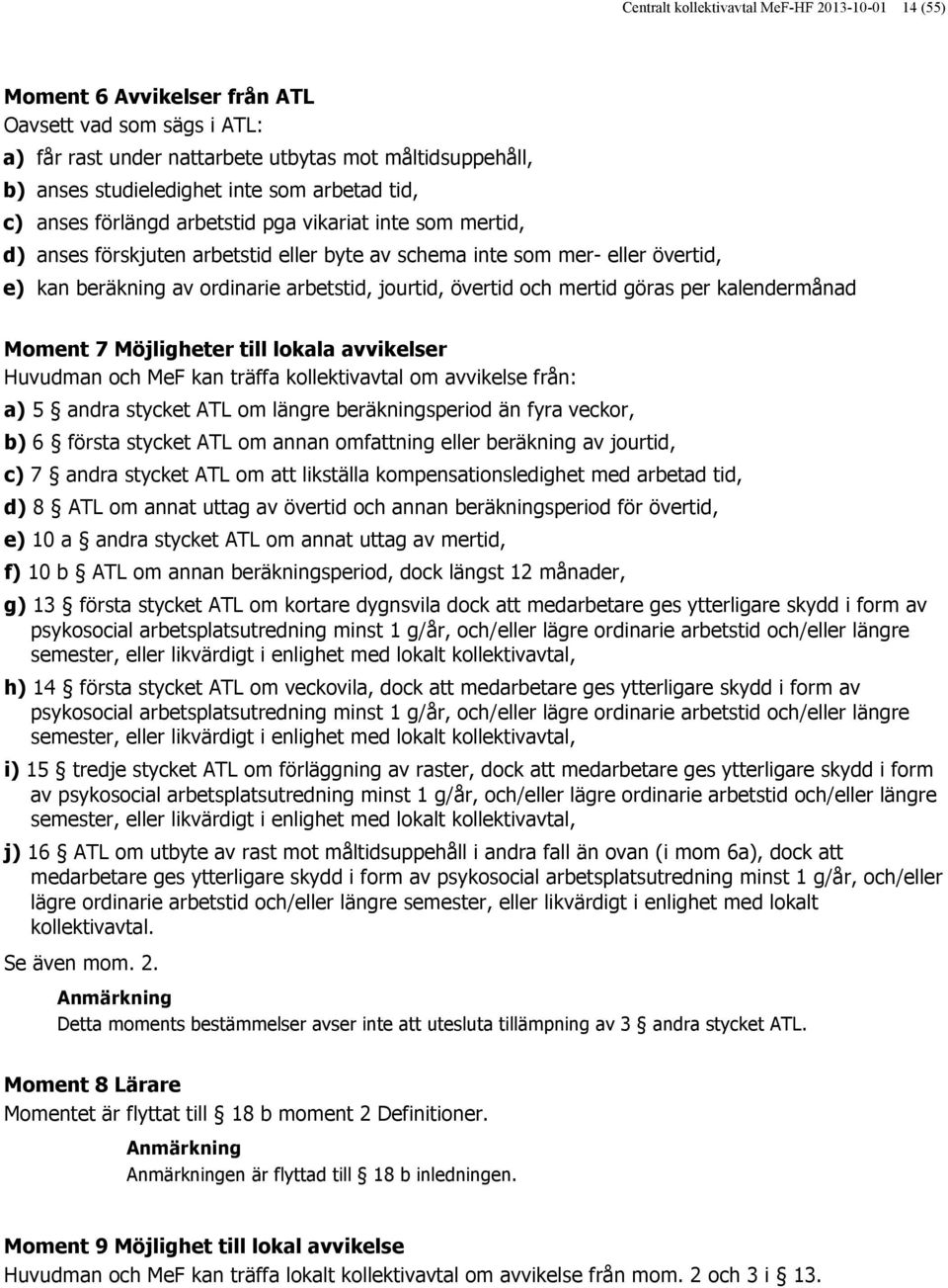 jourtid, övertid och mertid göras per kalendermånad Moment 7 Möjligheter till lokala avvikelser Huvudman och MeF kan träffa kollektivavtal om avvikelse från: a) 5 andra stycket ATL om längre