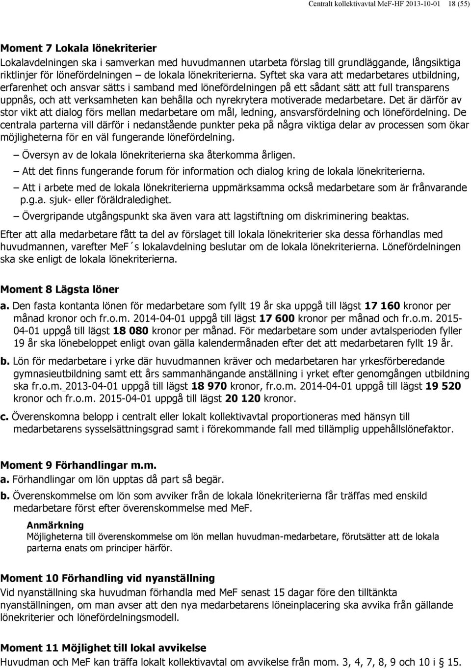 Syftet ska vara att medarbetares utbildning, erfarenhet och ansvar sätts i samband med lönefördelningen på ett sådant sätt att full transparens uppnås, och att verksamheten kan behålla och