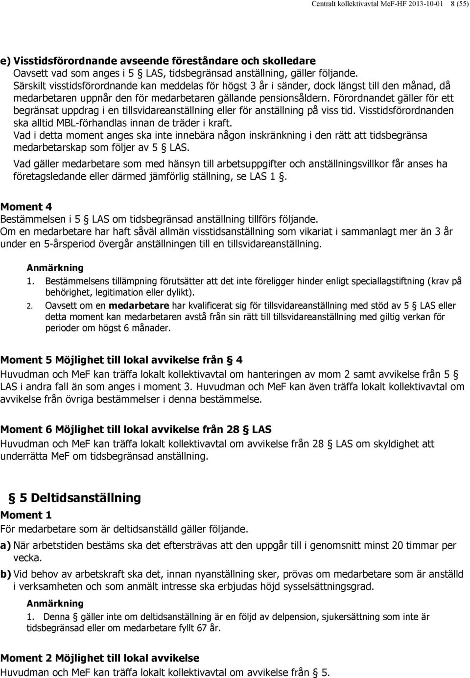 Förordnandet gäller för ett begränsat uppdrag i en tillsvidareanställning eller för anställning på viss tid. Visstidsförordnanden ska alltid MBL-förhandlas innan de träder i kraft.