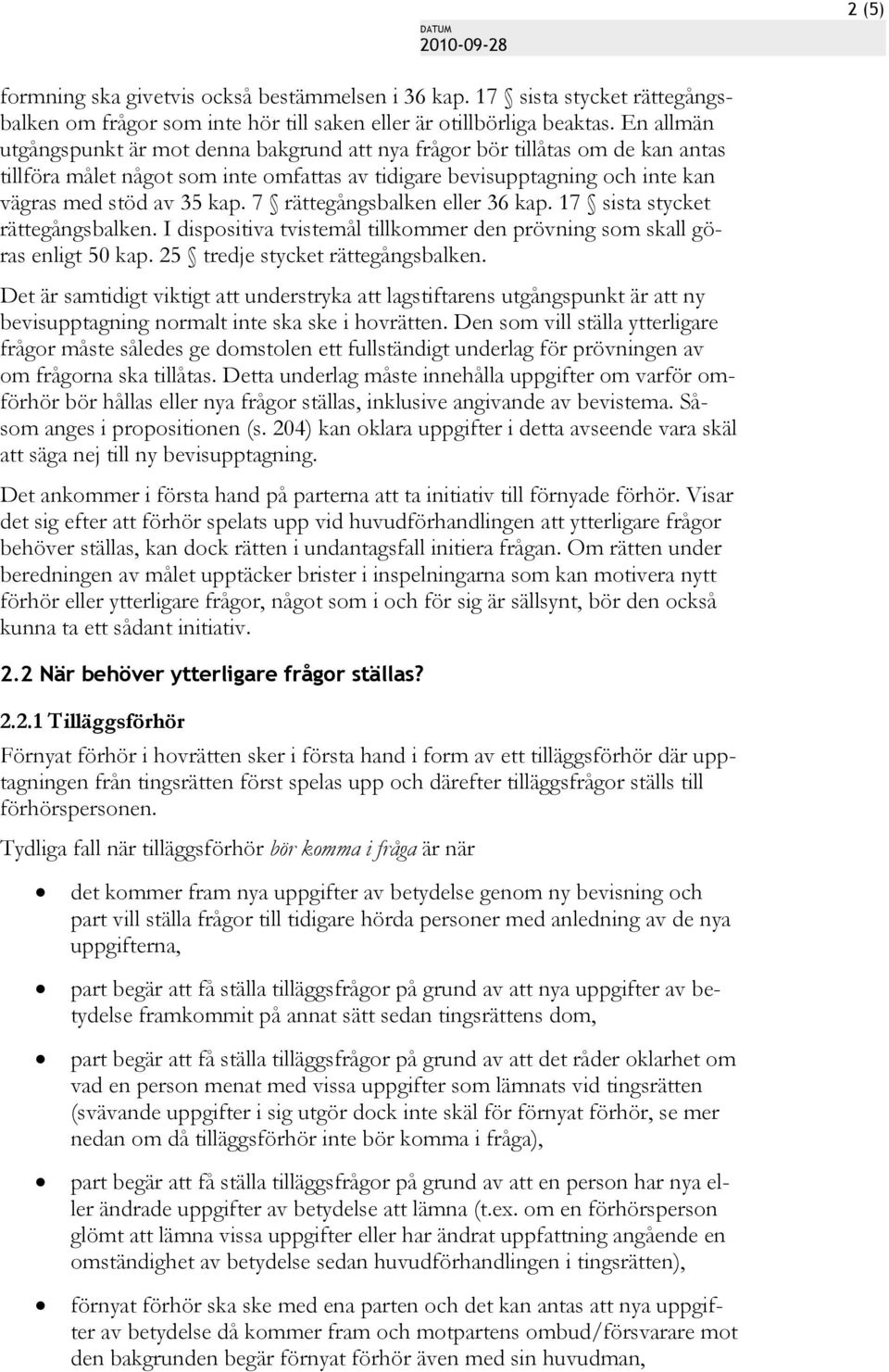 7 rättegångsbalken eller 36 kap. 17 sista stycket rättegångsbalken. I dispositiva tvistemål tillkommer den prövning som skall göras enligt 50 kap. 25 tredje stycket rättegångsbalken.