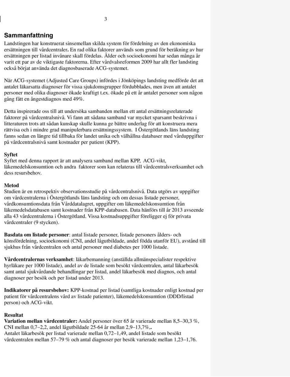 Efter vårdvalsreformen 2009 har allt fler landsting också börjat använda det diagnosbaserade ACG-systemet.