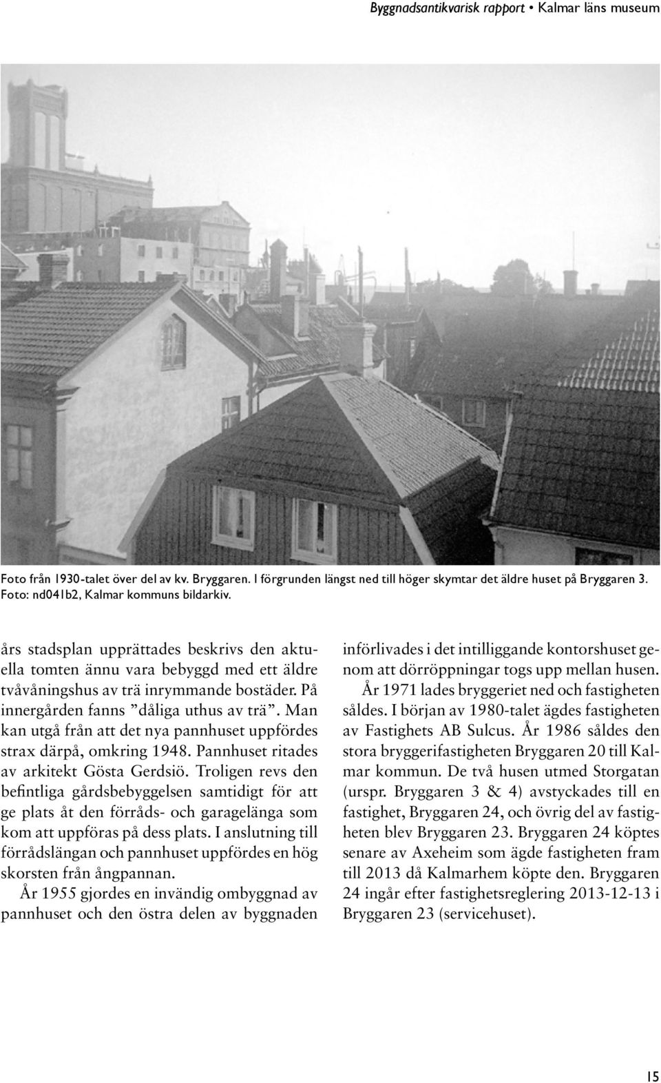 Man kan utgå från att det nya pannhuset uppfördes strax därpå, omkring 1948. Pannhuset ritades av arkitekt Gösta Gerdsiö.