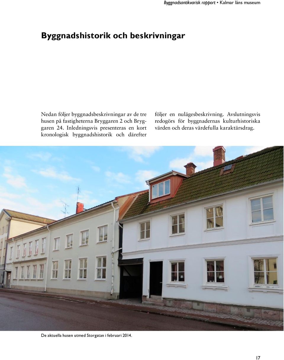 Inledningsvis presenteras en kort kronologisk byggnadshistorik och därefter följer en