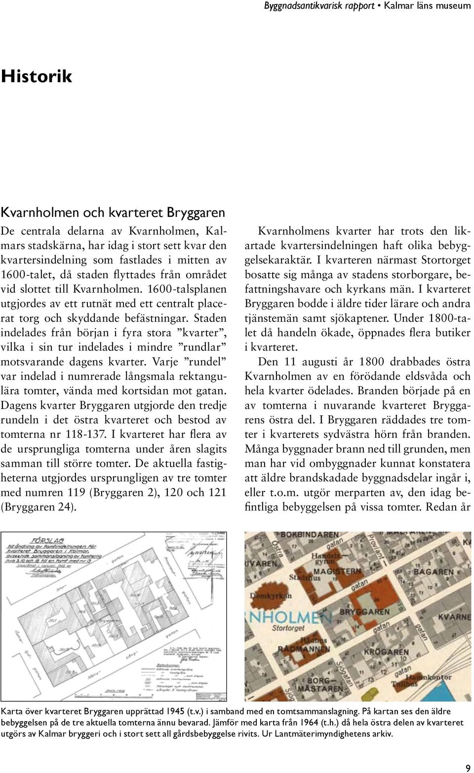Staden indelades från början i fyra stora kvarter, vilka i sin tur indelades i mindre rundlar motsvarande dagens kvarter.